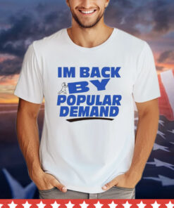 I’m back by popular demand shirt