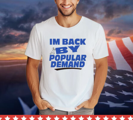 I’m back by popular demand shirt