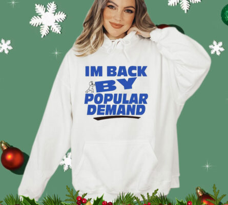 I’m back by popular demand shirt