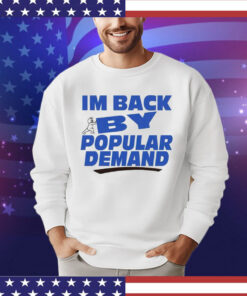 I’m back by popular demand shirt