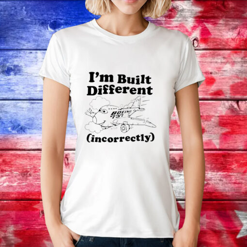 I’m built different incorrectly boeing 737 T-Shirt