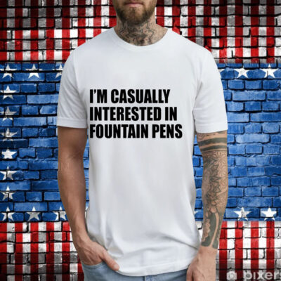 Im casually interested in fountain pens T-Shirt