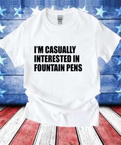 Im casually interested in fountain pens T-Shirt