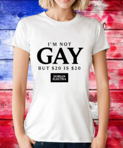 I’m not gay but $20 is $20 i made $20 at the dorian electra concert T-Shirt