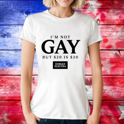 I’m not gay but $20 is $20 i made $20 at the dorian electra concert T-Shirt