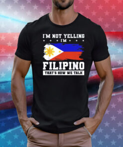 I’m not yelling filipino that’s how we talk T-Shirt