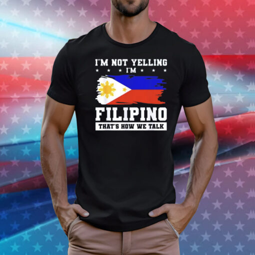 I’m not yelling filipino that’s how we talk T-Shirt
