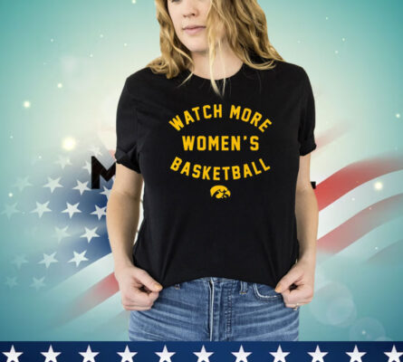 Iowa Hawkeyes Watch More Wbb Shirt