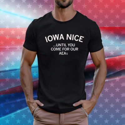 Iowa nice until you come for our aeas T-Shirt