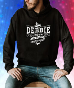 It’s a debbie thing you wouldn’t understand T-Shirt