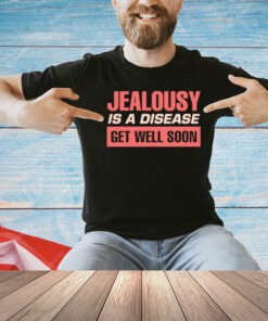 Jealousy is a disease get well soon T-Shirt
