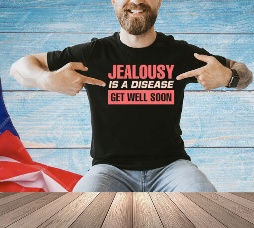 Jealousy is a disease get well soon T-Shirt