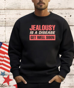 Jealousy is a disease get well soon T-Shirt