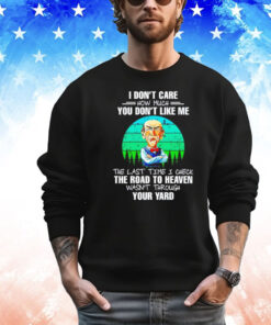 Jeff Dunham I don’t care how much you don’t like me the last time I check the road to heaven wasn’t through your yard Shirt