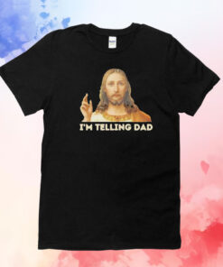 Jesus I’m telling dad T-Shirt