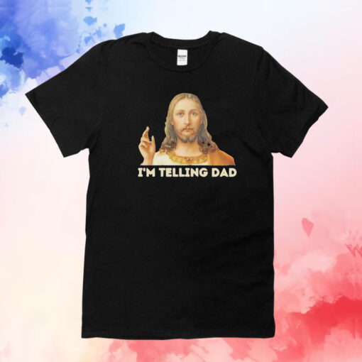 Jesus I’m telling dad T-Shirt