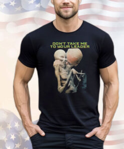 Joe Biden Don't Take Me To Your Leader Shirt