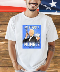 Joe Biden Let’s Get Ready To Mumble T-Shirt