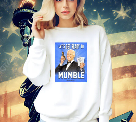 Joe Biden Let’s Get Ready To Mumble T-Shirt