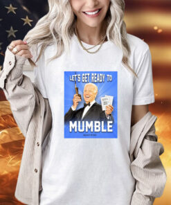 Joe Biden Let’s Get Ready To Mumble T-Shirt