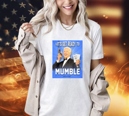 Joe Biden Let’s Get Ready To Mumble T-Shirt