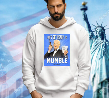 Joe Biden Let’s Get Ready To Mumble T-Shirt