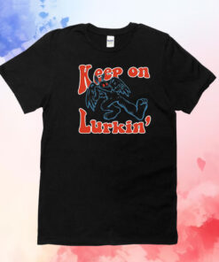 Keep on lurkin’ T-Shirt