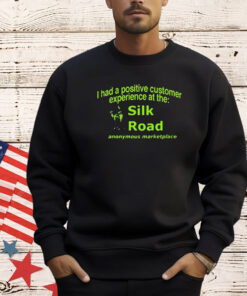 Ketpup I Had A Positive Customer Experience At The Silk Road Anonymous Marketplace Shirt