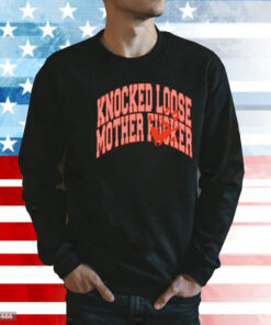 Knocked loose mother fucker Shirt