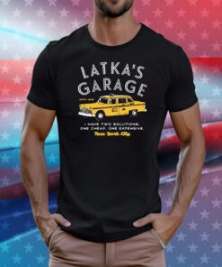 Latka’s Garage I have two solutions one cheap one expensive T-Shirt