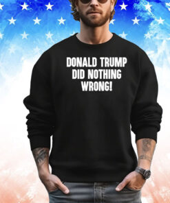 Laura Loomer Donald Trump Did Nothing Wrong Shirt