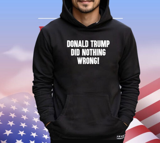 Laura Loomer Donald Trump Did Nothing Wrong Shirt