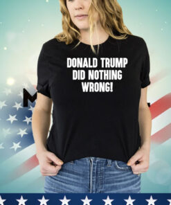 Laura Loomer Donald Trump Did Nothing Wrong Shirt