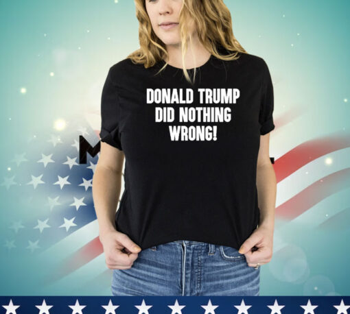 Laura Loomer Donald Trump Did Nothing Wrong Shirt