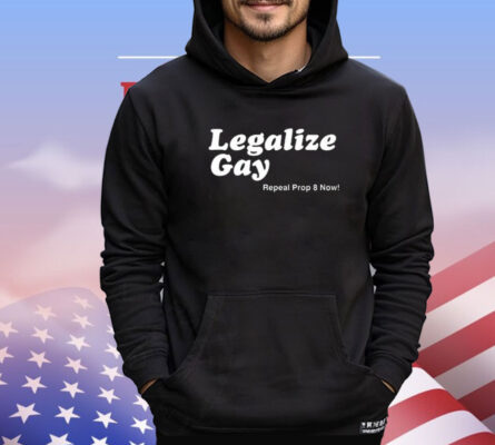 Legalize Gay Repeal Prop 8 Now Shirt