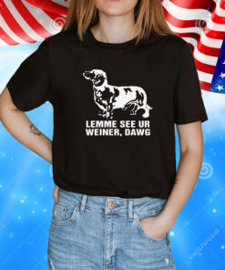 Lemme See Ur Weiner Dawg T-Shirt