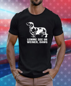 Lemme See Ur Weiner Dawg T-Shirt