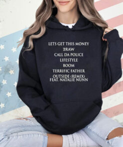 Lets get this money 2raw call da police lifestyle boom terrific father outside remix feat natalie nunn T-Shirt