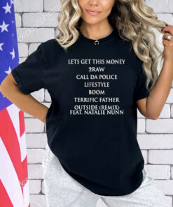 Lets get this money 2raw call da police lifestyle boom terrific father outside remix feat natalie nunn T-Shirt