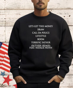 Lets get this money 2raw call da police lifestyle boom terrific father outside remix feat natalie nunn T-Shirt