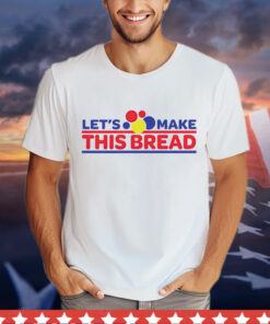 Let’s make this wonder bread Shirt
