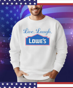 Live laugh lowes Shirt