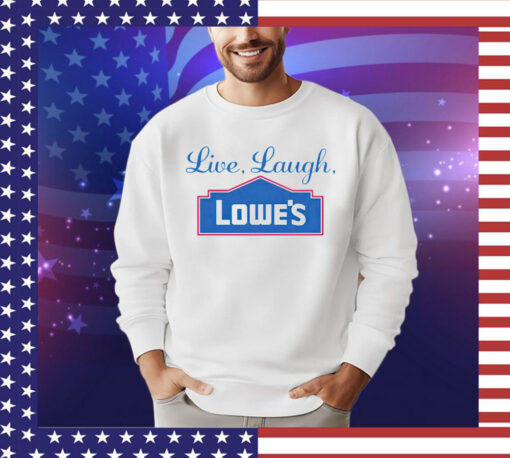 Live laugh lowes Shirt