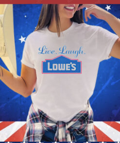 Live laugh lowes Shirt