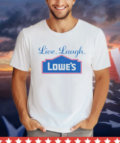Live laugh lowes Shirt
