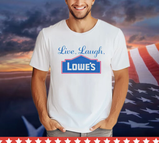 Live laugh lowes Shirt