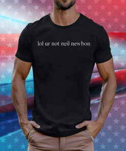 Lol ur not neil newbon T-Shirt