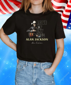 Love Of My Life Alan Jackson T-Shirt