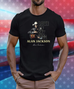 Love Of My Life Alan Jackson T-Shirt