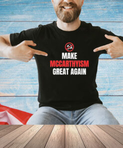 Make Mccarthyism Great Again T-Shirt